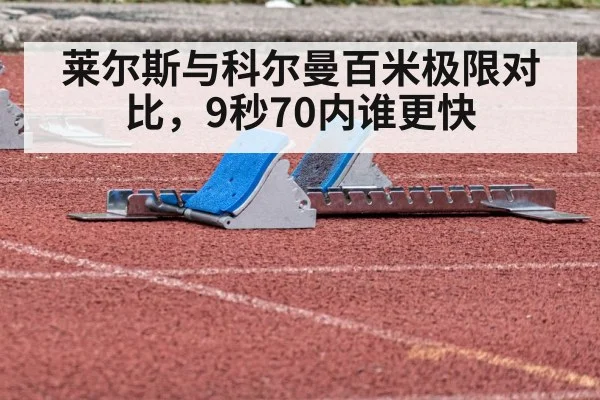 莱尔斯与科尔曼百米极限对比，9秒70内谁更快